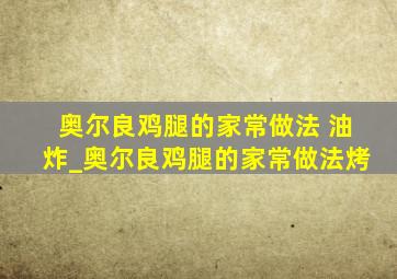 奥尔良鸡腿的家常做法 油炸_奥尔良鸡腿的家常做法烤